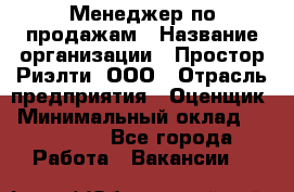 Менеджер по продажам › Название организации ­ Простор-Риэлти, ООО › Отрасль предприятия ­ Оценщик › Минимальный оклад ­ 140 000 - Все города Работа » Вакансии   